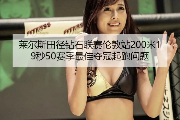 莱尔斯田径钻石联赛伦敦站200米19秒50赛季最佳夺冠起跑问题